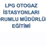 LPG OTOGAZ İSTASYONLARI SORUMLU MÜDÜRLÜK EĞİTİMİ
