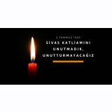 SİVAS KATLİAMINI UNUTMADIK, UNUTTURMAYACAĞIZ