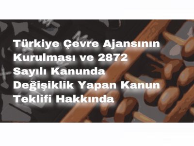 TÜRKİYE ÇEVRE AJANSININ KURULMASI VE 2872 SAYILI KANUNDA DEĞİŞİKLİK YAPAN KANUN TEKLİFİ HAKKINDA